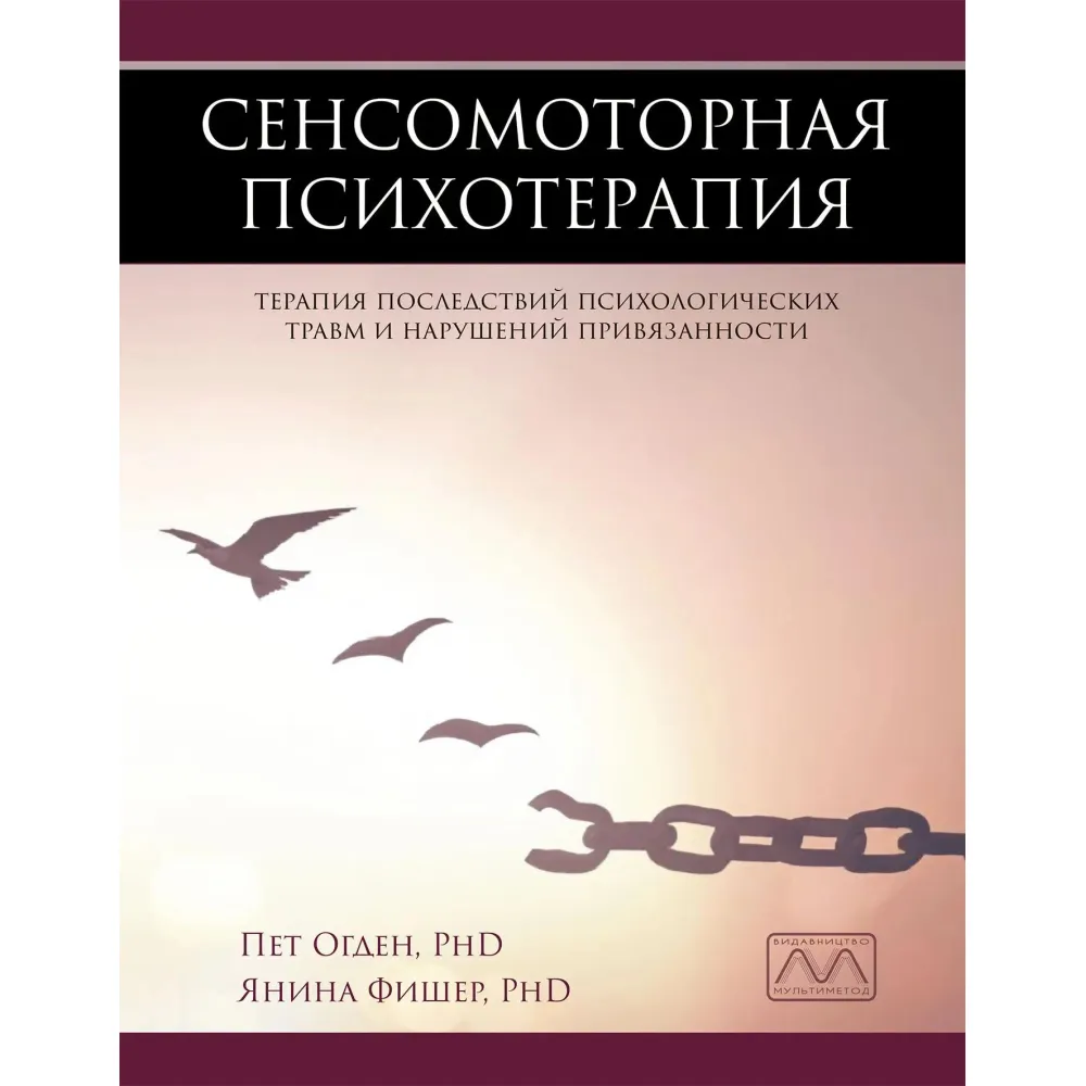 Сенсомоторна психотерапія. Терапія наслідків психологічних травм та порушень прихильності. Пет Огден, Яніна Фішер Сенсомоторна психотерапія. Терапія наслідків психологічних травм та порушень прихильності. Пет Огден, Яніна Фішер