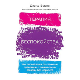 Терапия беспокойства: Как справляться со страхами, тревогами и паническими атаками без лекарств. Дэвид Бернс