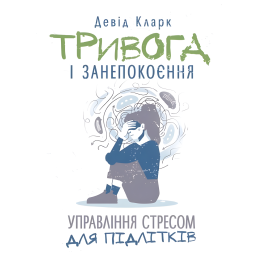 Тревога и беспокойство. Управление стрессом для подростков. Дэвид Кларк. Тревога и беспокойство. Управление стрессом для подростков. Дэвид Кларк.