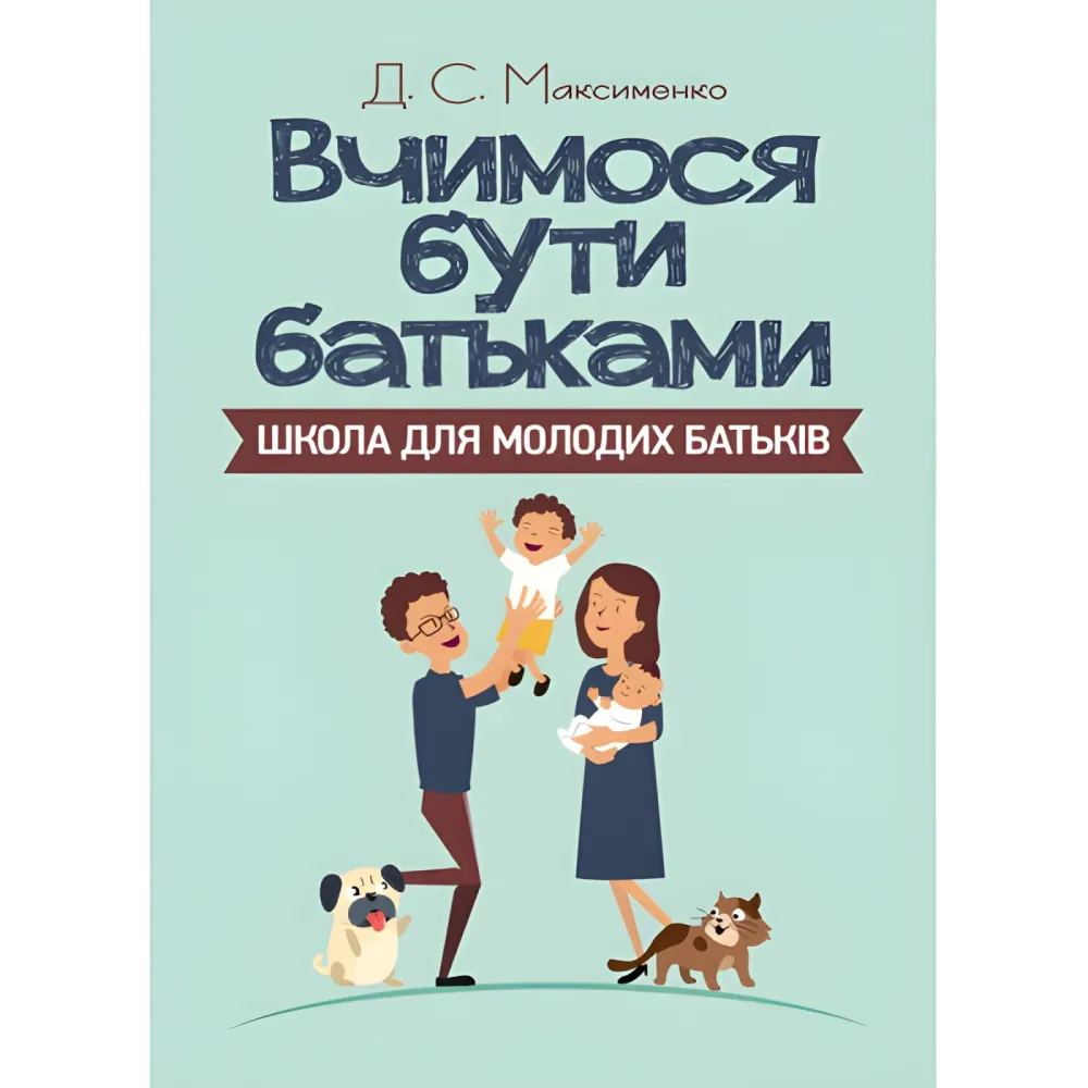 Вчимося бути батьками. Школа для молодих батьків. Максименко Д.С. Вчимося бути батьками. Школа для молодих батьків. Максименко Д.С.