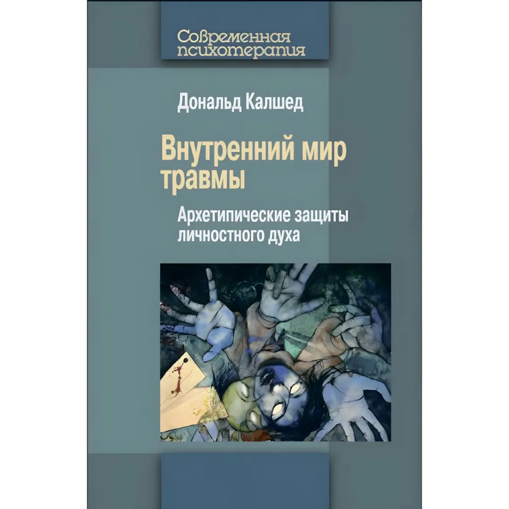Внутренний мир травмы. Архетипические защиты личностного духа. Дональд Калшед Внутренний мир травмы. Архетипические защиты личностного духа. Дональд Калшед