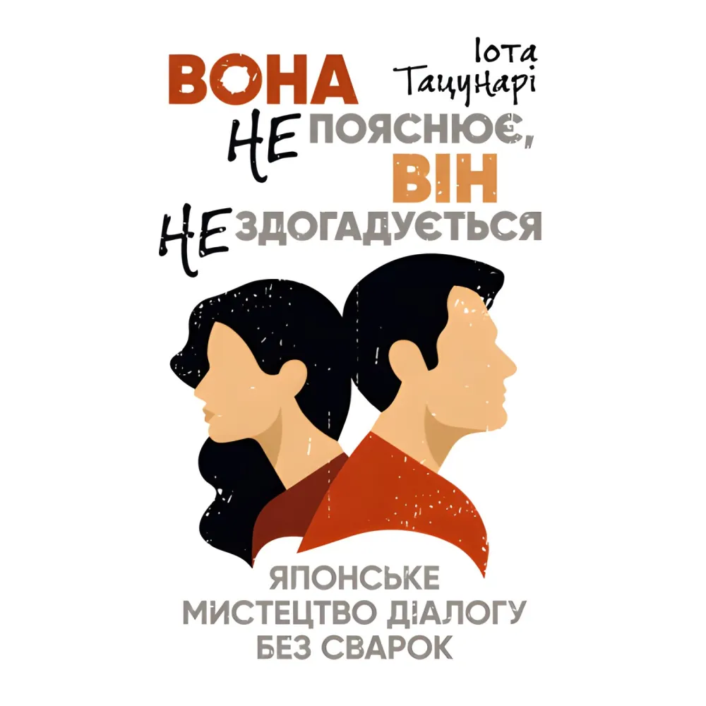 Вона не пояснює, він не здогадується. Японське мистецтво діалогу без сварок. Іота Тацунарі Вона не пояснює, він не здогадується. Японське мистецтво діалогу без сварок. Іота Тацунарі