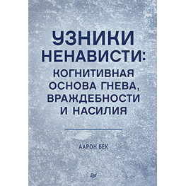 Узники ненависти: когнитивная основа гнева, враждебности и насилия. Бек Аарон 