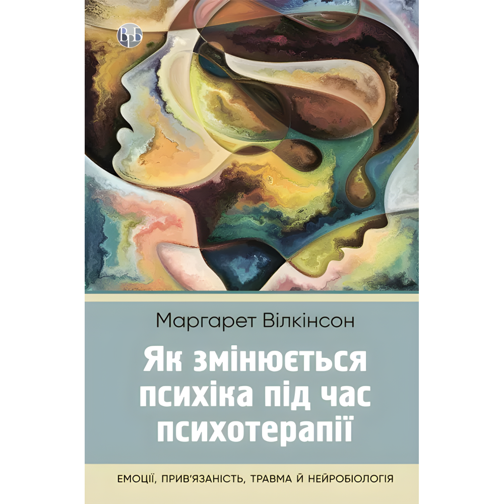 Как меняется психика при психотерапии: эмоции, привязанность, травма и нейробиология. Маргарет Уилкинсон Как меняется психика при психотерапии: эмоции, привязанность, травма и нейробиология. Маргарет Уилкинсон