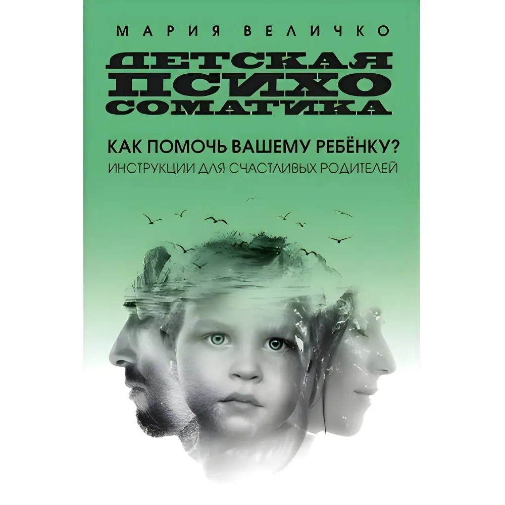 Дитяча психосоматика Як допомогти вашій дитині? Інструкції для щасливих батьків Дитяча психосоматика Як допомогти вашій дитині? Інструкції для щасливих батьків