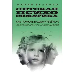 Дитяча психосоматика Як допомогти вашій дитині? Інструкції для щасливих батьків Дитяча психосоматика Як допомогти вашій дитині? Інструкції для щасливих батьків