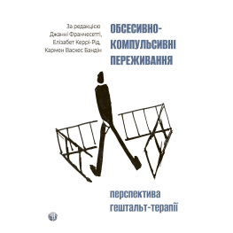  Обсесивно-компульсивні переживання: перспектива гештальт-терапії. Джанні Франчесетті, Елізабет Керрі-Рід, Кармен Васкес Бандін 