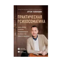 Практична психосоматика. Які емоції та думки програмують хворобу і як набути здоров'я Практична психосоматика. Які емоції та думки програмують хворобу і як набути здоров'я