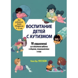 Воспитание детей с аутизмом. 90 упражнений для вовлечения ребенка в общение, взаимодействие и игру