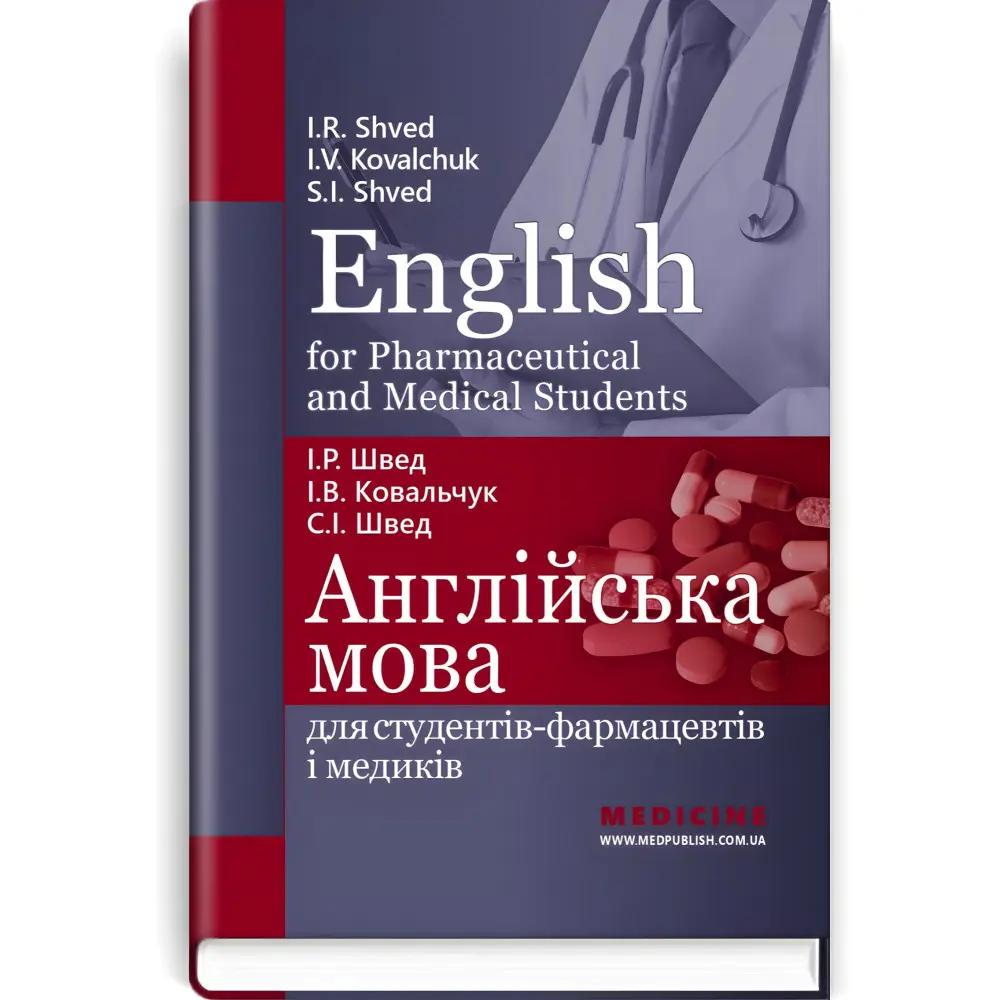 English for Pharmaceutical and Medical Students = Англійська мова для студентів-фармацевтів і медиків: навчальний посібник / І.Р. Швед, І.В. Ковальчук, С.І. Швед English for Pharmaceutical and Medical Students = Англійська мова для студентів-фармацевтів і медиків: навчальний посібник / І.Р. Швед, І.В. Ковальчук, С.І. Швед