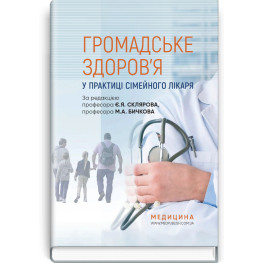  Громадське здоров’я у практиці сімейного лікаря: підручник / Є.Я. Скляров, М.А. Бичков, Н.М. Громнацька та ін.