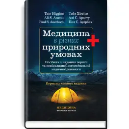  Медицина в різних природних умовах: посібник з надання першої та невідкладної догоспітальної медичної допомоги: 7-е видання / Тейт Хіггінс, Алі С. Арасту, Пол С. Ауербах
