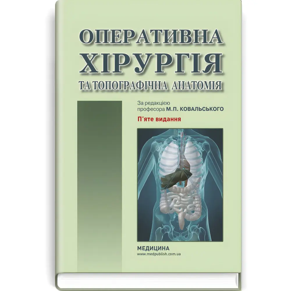 Оперативна хірургія та топографічна анатомія: підручник / Ю.Т. Ахтемійчук, Ю.М. Вовк, С.В. Дорошенко та ін. — 5-е видання Оперативна хірургія та топографічна анатомія: підручник / Ю.Т. Ахтемійчук, Ю.М. Вовк, С.В. Дорошенко та ін. — 5-е видання