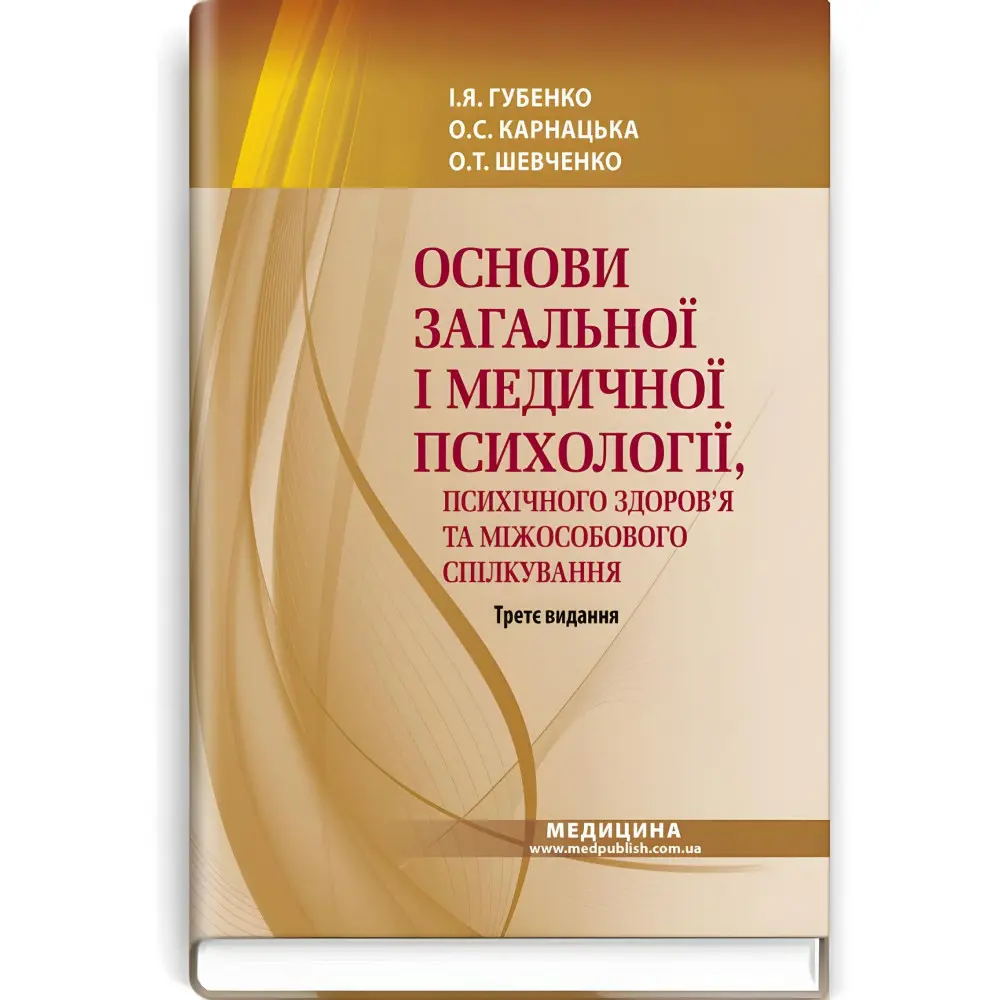 Основи загальної і медичної психології, психічного здоров’я та міжособового спілкування: підручник / І.Я. Губенко, О.С. Карнацька, О.Т. Шевченко. — 3-є видання Основи загальної і медичної психології, психічного здоров’я та міжособового спілкування: підручник / І.Я. Губенко, О.С. Карнацька, О.Т. Шевченко. — 3-є видання