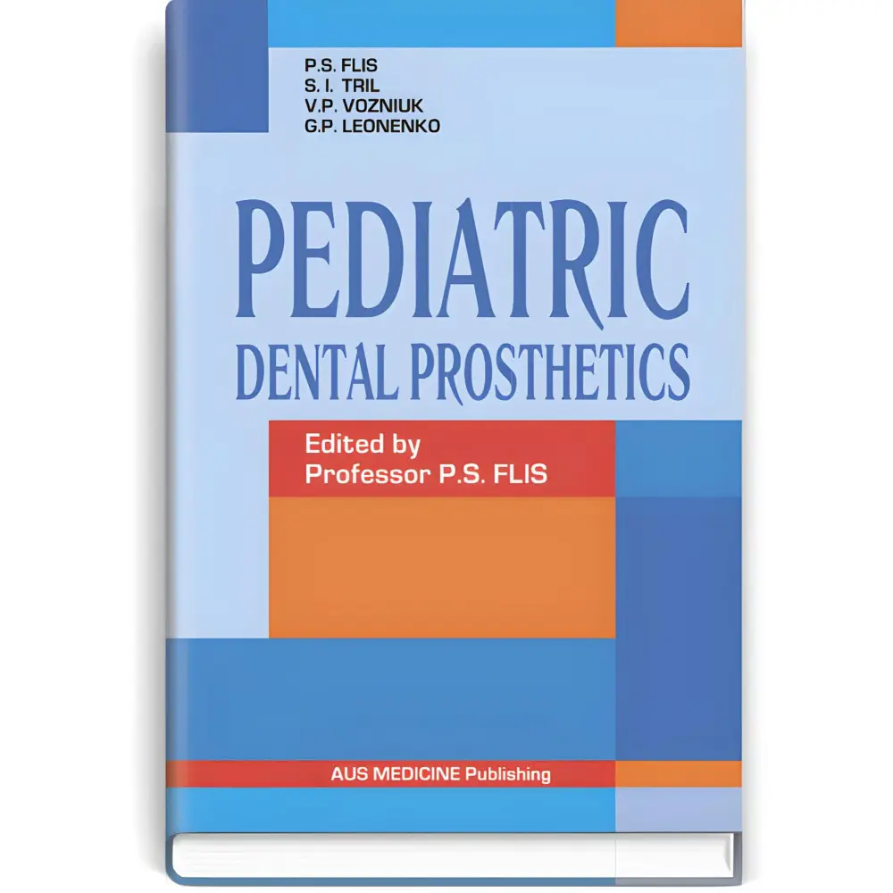 Pediatric Dental Prosthetics = Дитяче зубне протезування: підручник (ВНЗ ІV р. а.) / П.С. Фліс, С.І. Тріль, В.П. Вознюк та ін.; за ред. П.С. Фліса Pediatric Dental Prosthetics = Дитяче зубне протезування: підручник (ВНЗ ІV р. а.) / П.С. Фліс, С.І. Тріль, В.П. Вознюк та ін.; за ред. П.С. Фліса