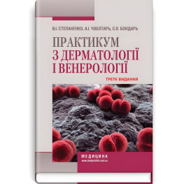  Практикум з дерматології і венерології: навчальний посібник / В.І. Степаненко, А.І. Чоботарь, С.О. Бондарь та ін. — 3-є видання