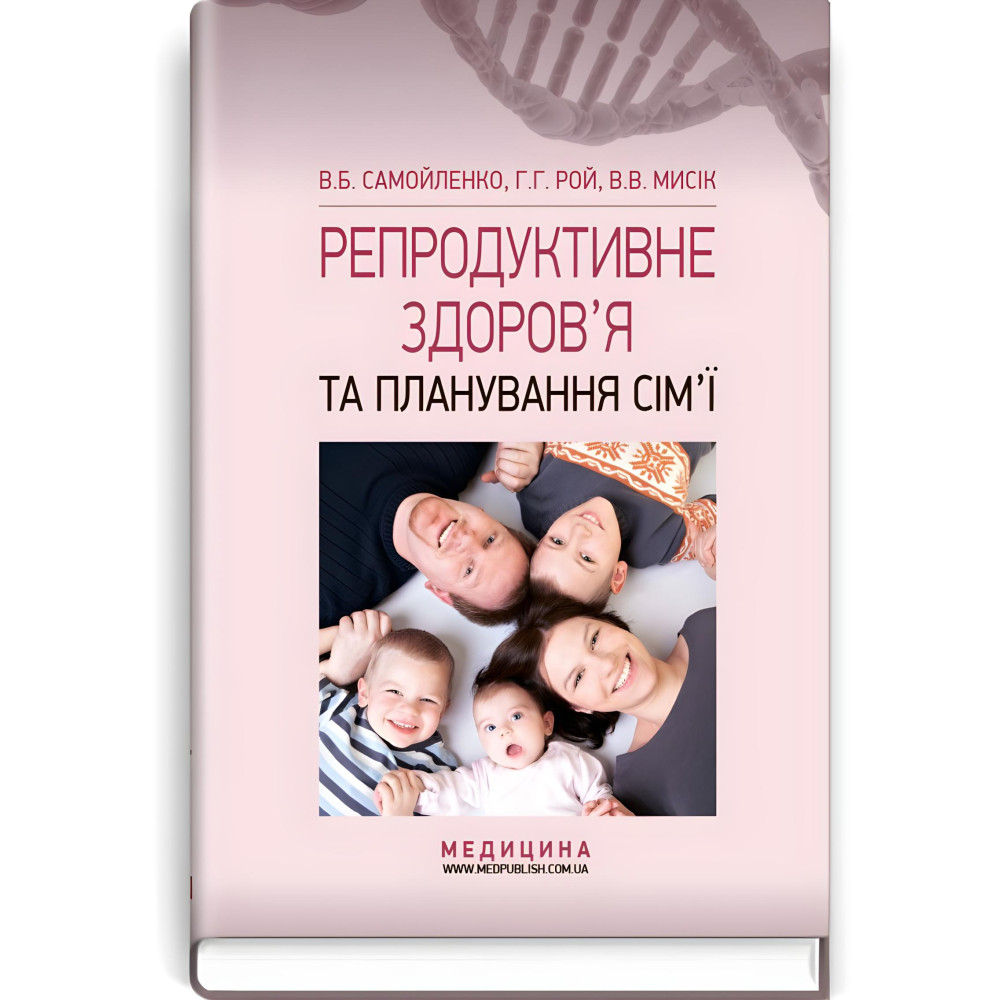 Репродуктивное здоровье и планирование семьи: учебник (ВУЗ I-III г. а.) / В.Б. Самойленко, Г.Г. Рой, В.В. Мысик; под ред. В.И. Литвиненко