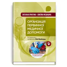  Загальна практика — сімейна медицина: у 3 книгах. Книга 1. Організація первинної медичної допомоги: підручник / Л.С. Бабінець, Л.В. Андріюк, В.I. Величко та ін.