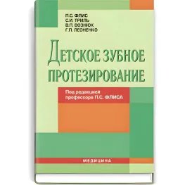  Детское зубное протезирование: учебник (ВУЗ ІV ур. а.) / П.С. Флис, С.И. Триль, В.П. Вознюк и др.; под ред. П.С. Флиса