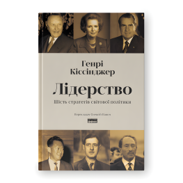 Лідерство. Шість стратегів світової політики. Генрі Кіссінджер 