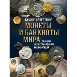 Самые известные монеты и банкноты мира. Большая иллюстрированная энциклопедия