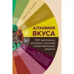 Алхимия вкуса, 1500 креативных вкусовых сочетаний и вдохновляющие рецепты. Рафаэль Омон, Тьерри Маркс
