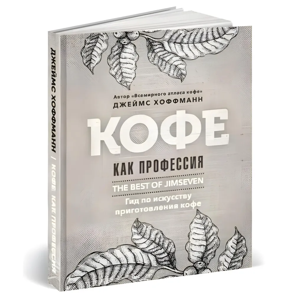 Кофе как профессия. Гид по искусству приготовления кофе. Хоффманн Дж. Кофе как профессия. Гид по искусству приготовления кофе. Хоффманн Дж.