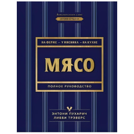М'ясо. Повне керівництво. На фермі, біля м'ясника, кухні. Пухарич Ентоні, Треверс Ліббі
