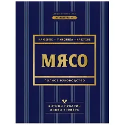 Мясо. Полное руководство. На ферме, у мясника, на кухне. Пухарич Энтони, Трэверс Либби Мясо. Полное руководство. На ферме, у мясника, на кухне. Пухарич Энтони, Трэверс Либби
