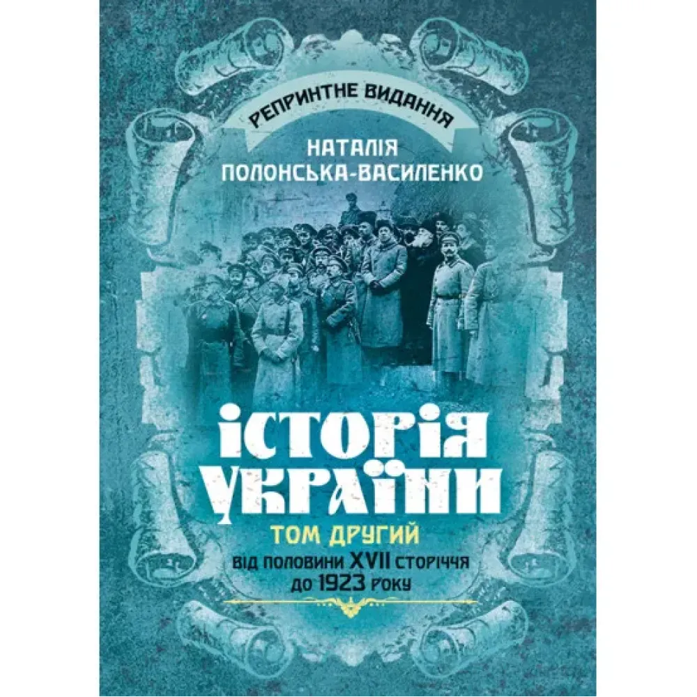Історія України. Том ІІ. Від половини XVII сторіччя до 1923 року. Репринтне видання. Наталія Полонська-Василенко Історія України. Том ІІ. Від половини XVII сторіччя до 1923 року. Репринтне видання. Наталія Полонська-Василенко