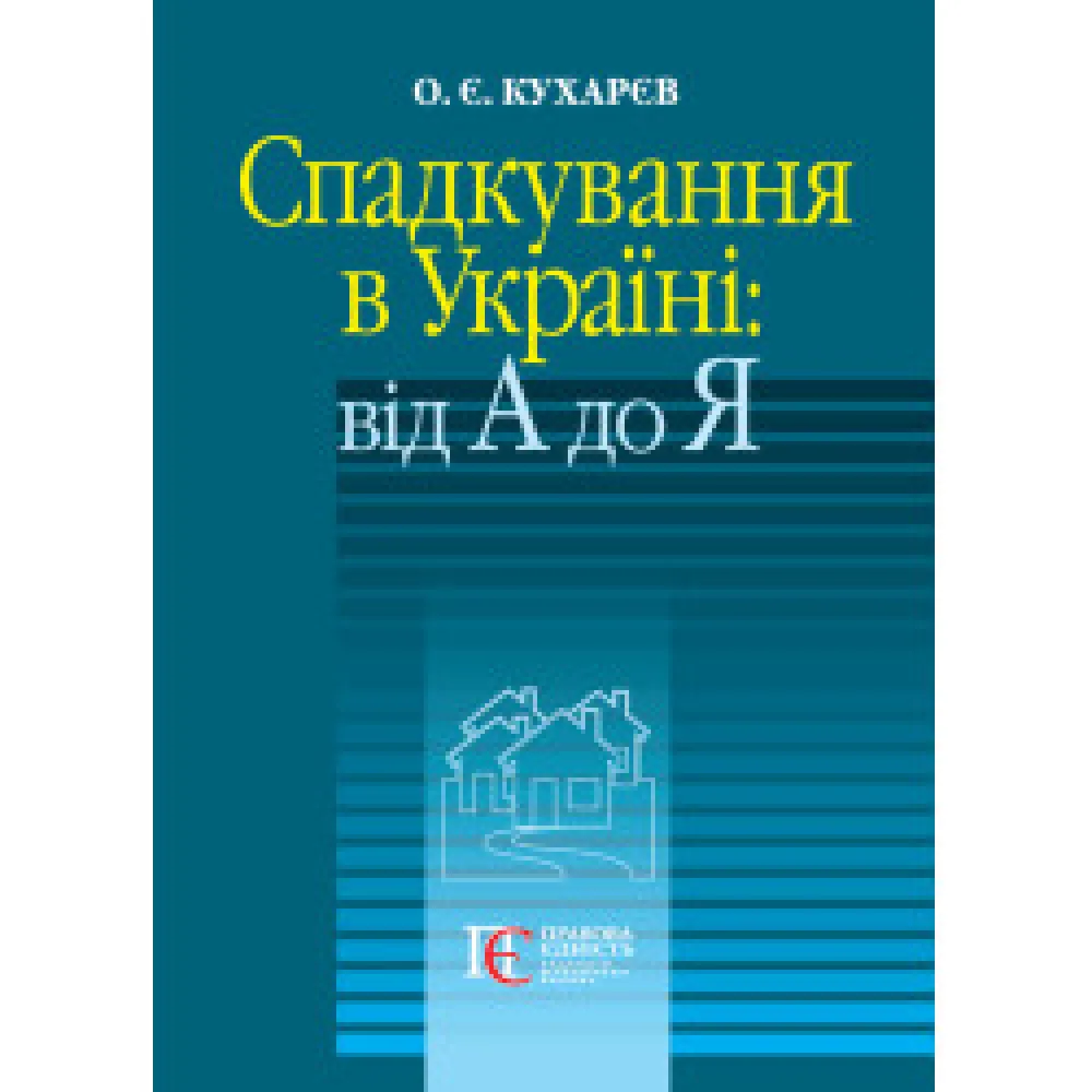 Спадкування в Україні: від А до Я. Кухарєв О. Є. Спадкування в Україні: від А до Я. Кухарєв О. Є.