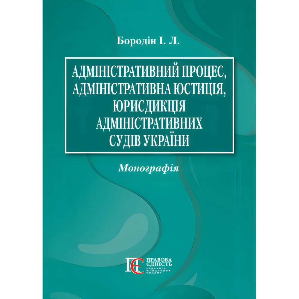 Адміністративний процес, адміністративна юстиція, юрисдикція адміністративних судів України. Бородін І. Л. Адміністративний процес, адміністративна юстиція, юрисдикція адміністративних судів України. Бородін І. Л.
