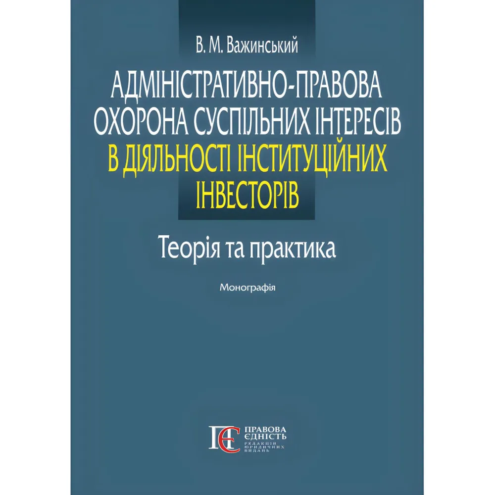 Адміністративно-правова охорона суспільних інтересів в діяльності інституційних інвесторів: теорія та практика. Важинський В. М. Адміністративно-правова охорона суспільних інтересів в діяльності інституційних інвесторів: теорія та практика. Важинський В. М.