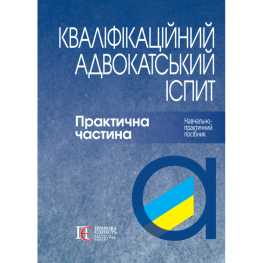 Кваліфікаційний адвокатський іспит : Практична частина (4-те вид.)