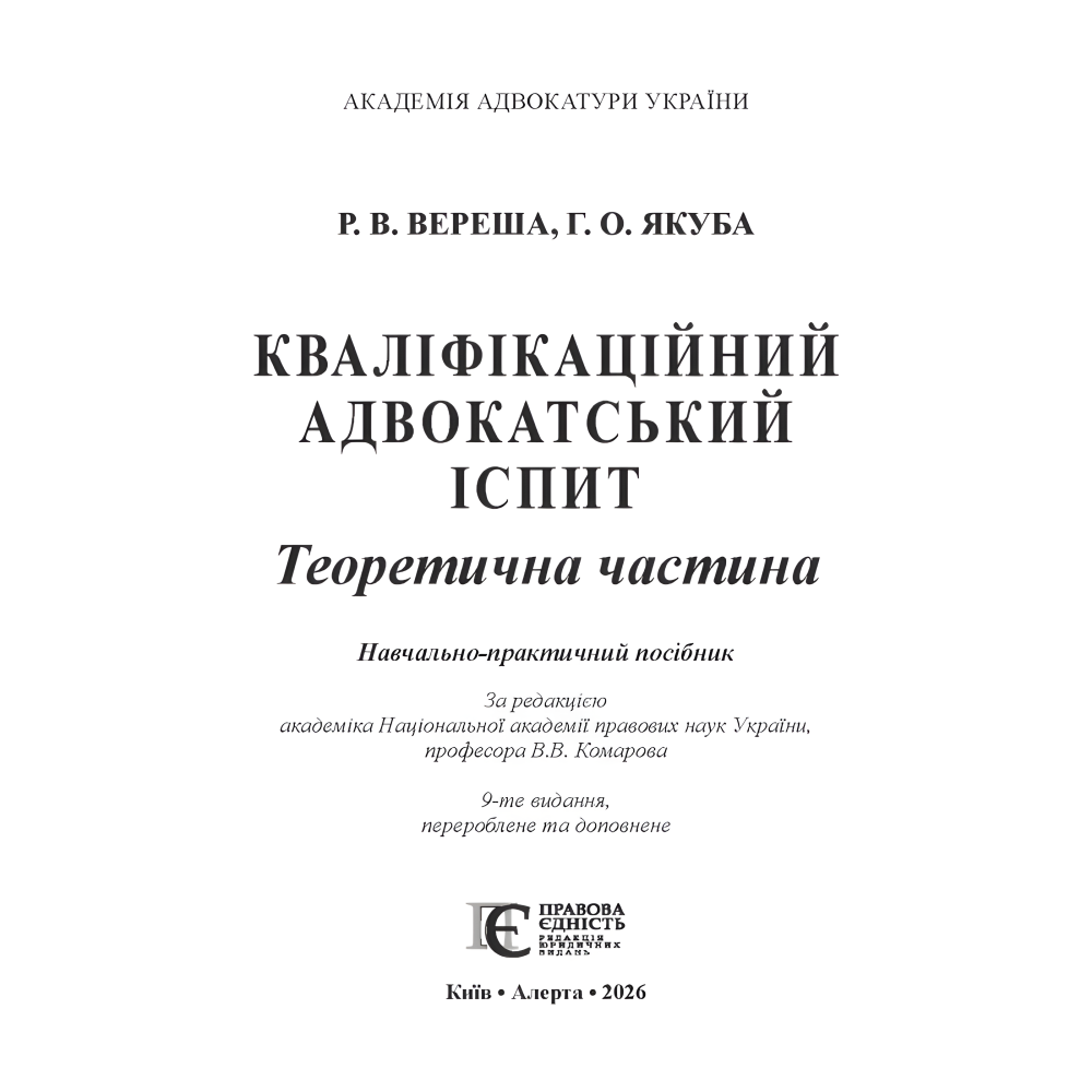 Кваліфікаційний адвокатський іспит. Теоретична частина (За ред. академіка НАПрН України, проф. В.В. Комарова, 9-те вид.) Вереша Р. В., Якуба Г. О. Кваліфікаційний адвокатський іспит. Теоретична частина (За ред. академіка НАПрН України, проф. В.В. Комарова, 9-те вид.) Вереша Р. В., Якуба Г. О.