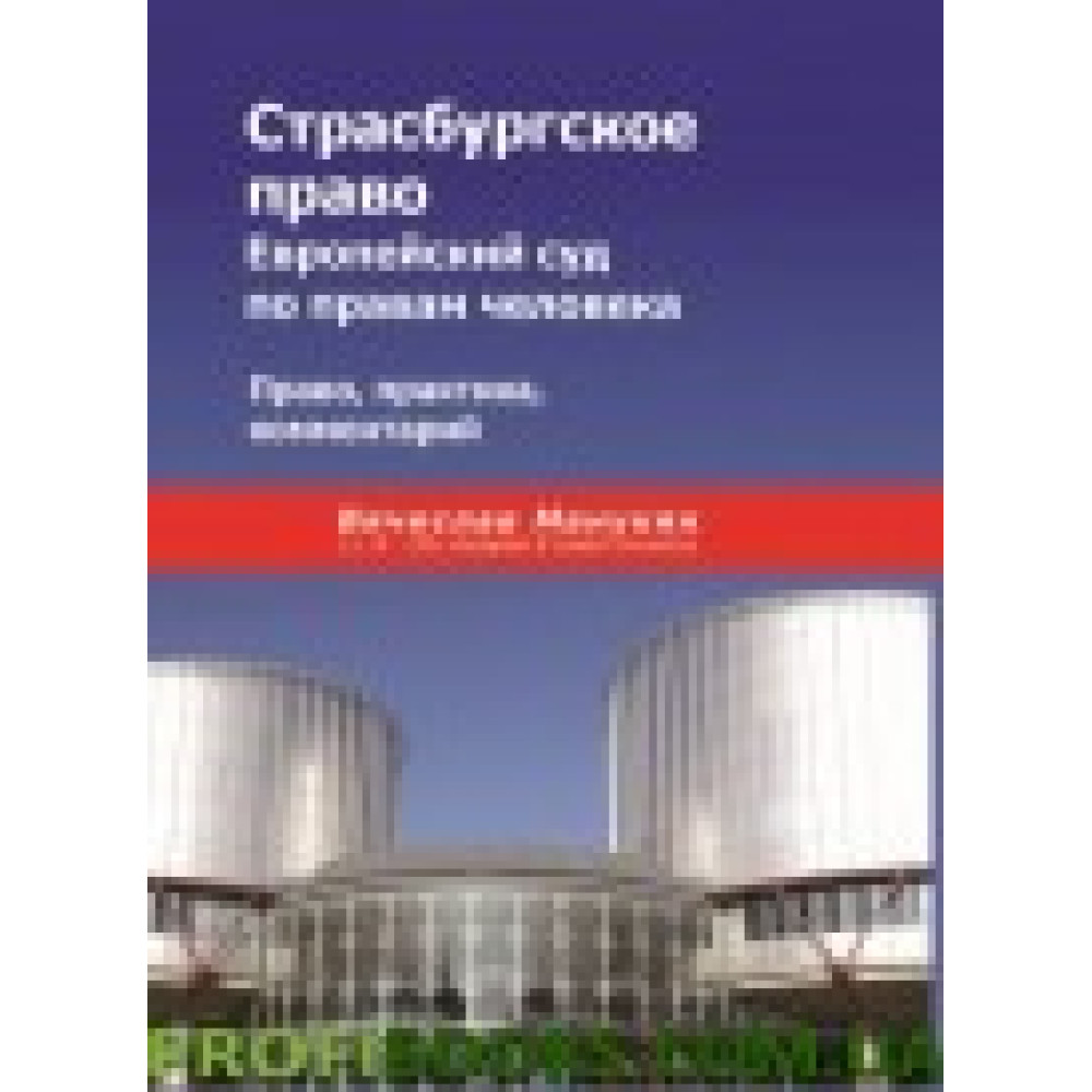 Страсбурзьке право. Європейський суд із справ із права людини. Право, практика, коментар Страсбурзьке право. Європейський суд із справ із права людини. Право, практика, коментар