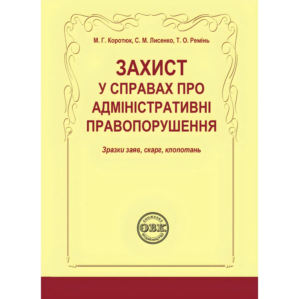 Захист у справах про адміністративні правопорушення: зразки за яв, скарг, клопотань. Коротюк М. Г. Захист у справах про адміністративні правопорушення: зразки за яв, скарг, клопотань. Коротюк М. Г.