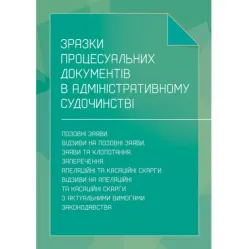 Зразки процесуальних документів в адміністративному судочинстві: позовні заяви, відзиви на позовні заяви, заяви та клопотання, заперечення, апеляційні та касаційні скарги, відзиви на апеляційні та касаційні скарги з актуальними вимогами законодавства