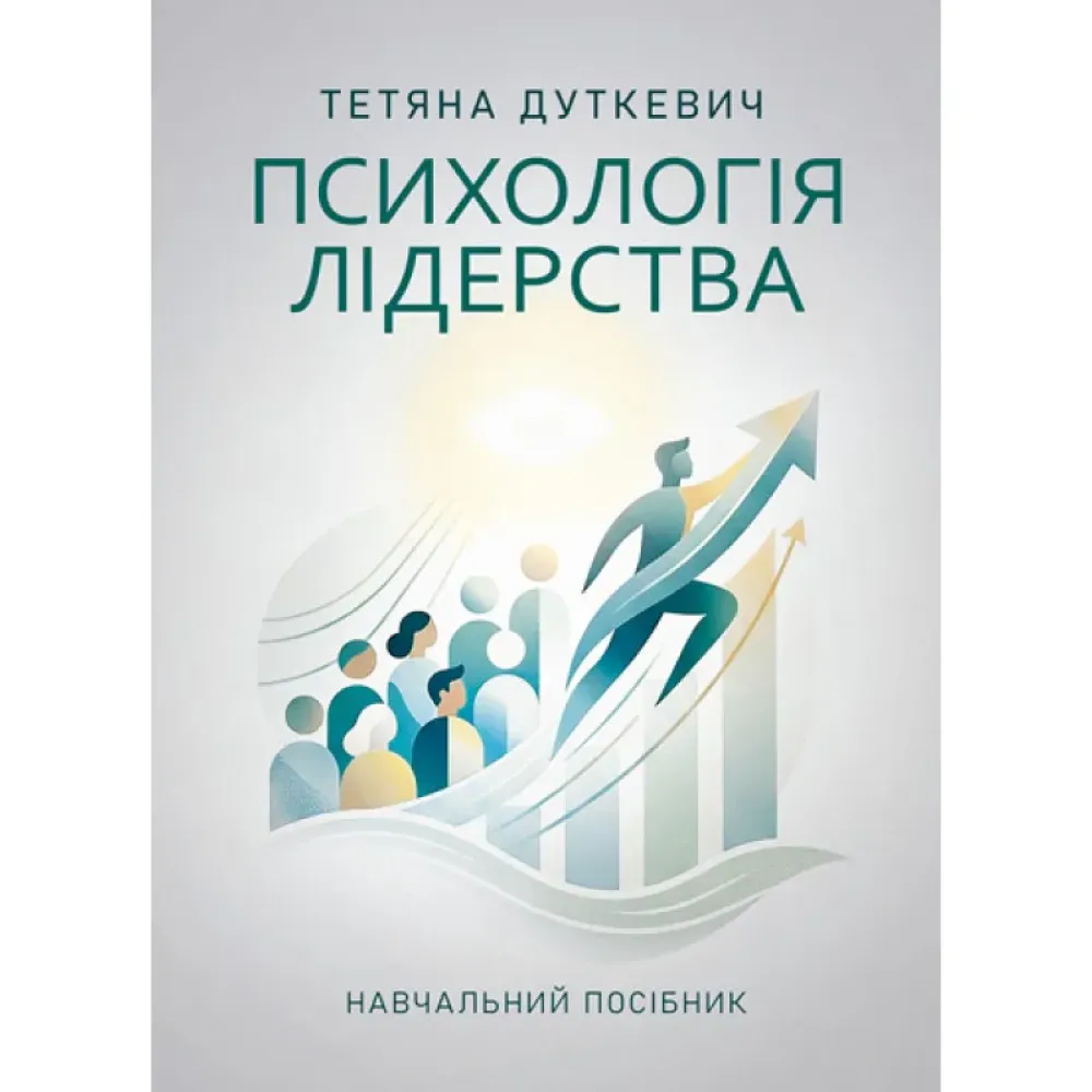 Психологія лідерства. Навчальний посібник. Тетяна Дуткевич Психологія лідерства. Навчальний посібник. Тетяна Дуткевич