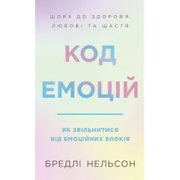 Код емоцій. Як звільнитися від емоційних блоків. Бредлі Нельсон