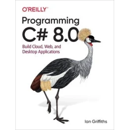 Programming C# 8.0: Build Cloud, Web, and Desktop Applications 1st Edition by Ian Griffiths